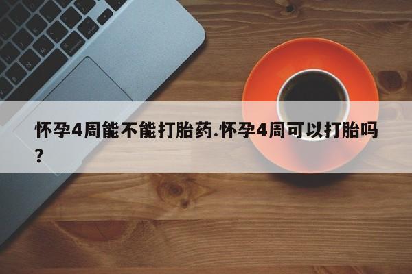 推荐个卖打胎药微信联系方式怀孕4周能不能打胎药.怀孕4周可以打胎吗？