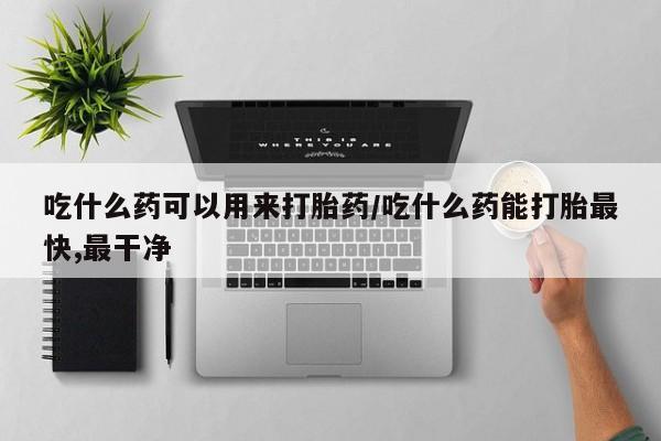 推荐个卖打胎药微信联系方式吃什么药可以用来打胎药/吃什么药能打胎最快,最干净