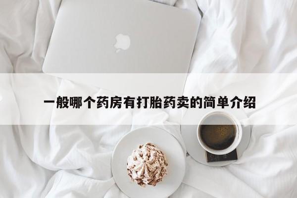推荐个卖打胎药微信联系方式一般哪个药房有打胎药卖的简单介绍