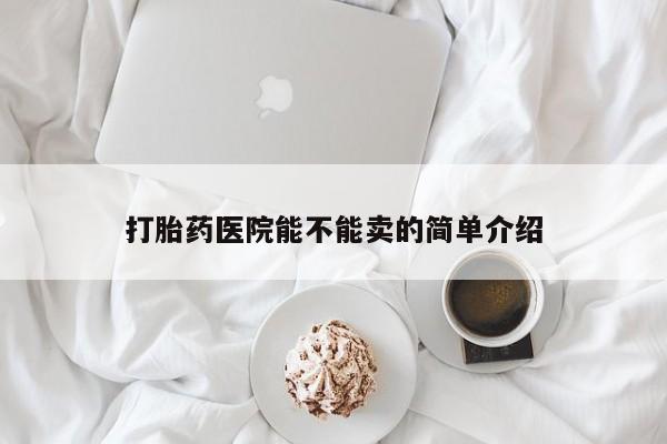 推荐个卖打胎药微信联系方式打胎药医院能不能卖的简单介绍