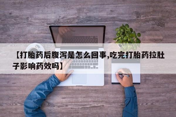 推荐个卖打胎药微信联系方式【打胎药后腹泻是怎么回事,吃完打胎药拉肚子影响药效吗】