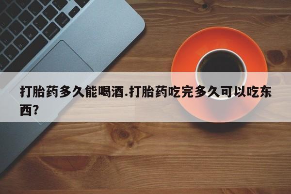 推荐个卖打胎药微信联系方式打胎药多久能喝酒.打胎药吃完多久可以吃东西？