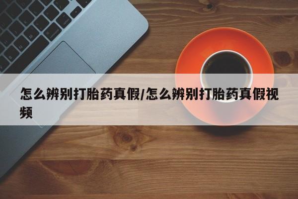 推荐个卖打胎药微信联系方式怎么辨别打胎药真假/怎么辨别打胎药真假视频