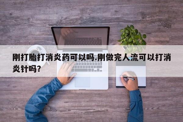 推荐个卖打胎药微信联系方式刚打胎打消炎药可以吗.刚做完人流可以打消炎针吗？